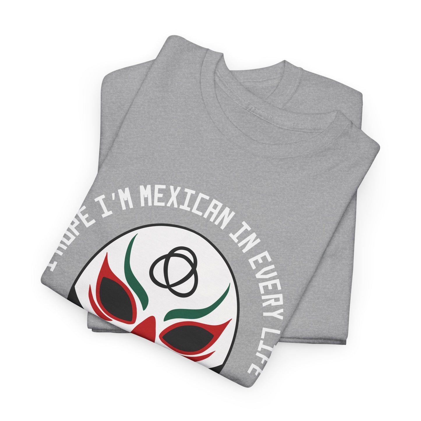 I Hope I'm Mexican In Every Life Tee