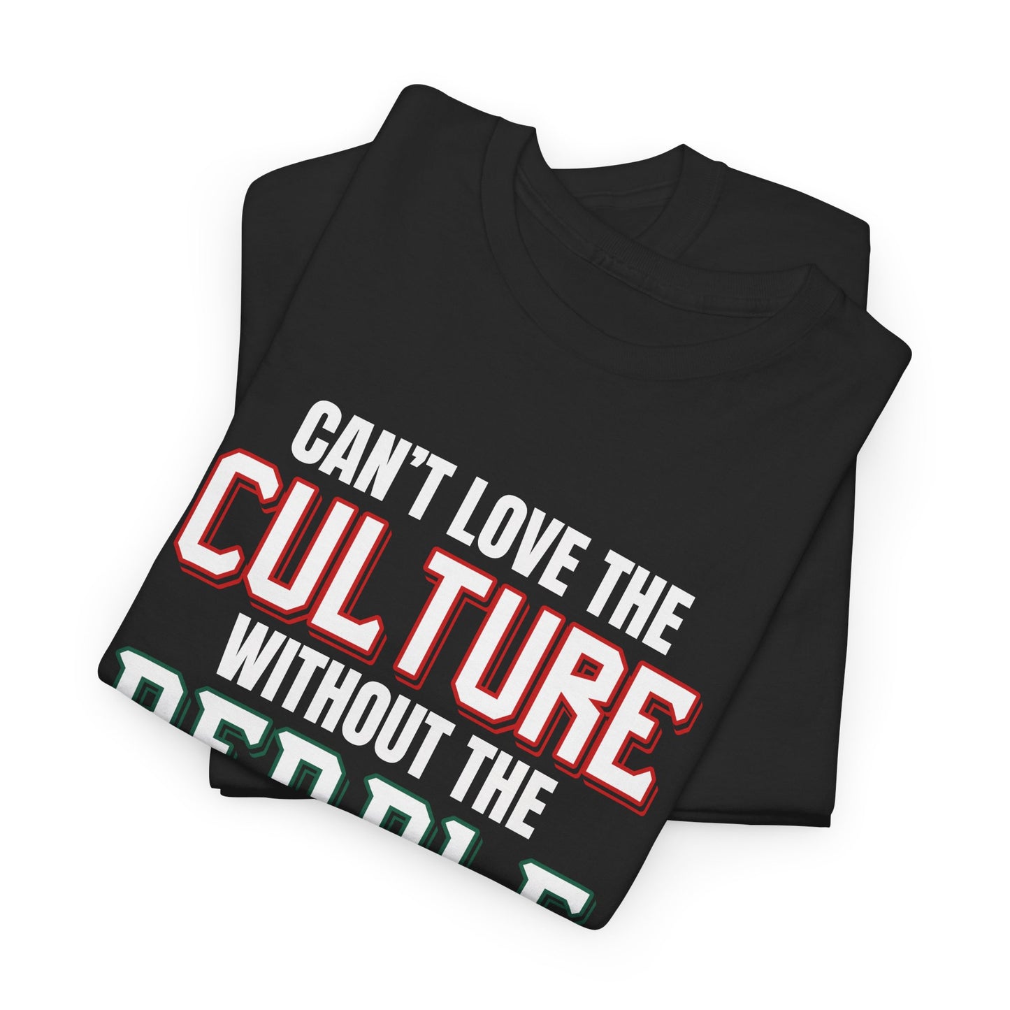 Cant Love The Culture Without The People Tee