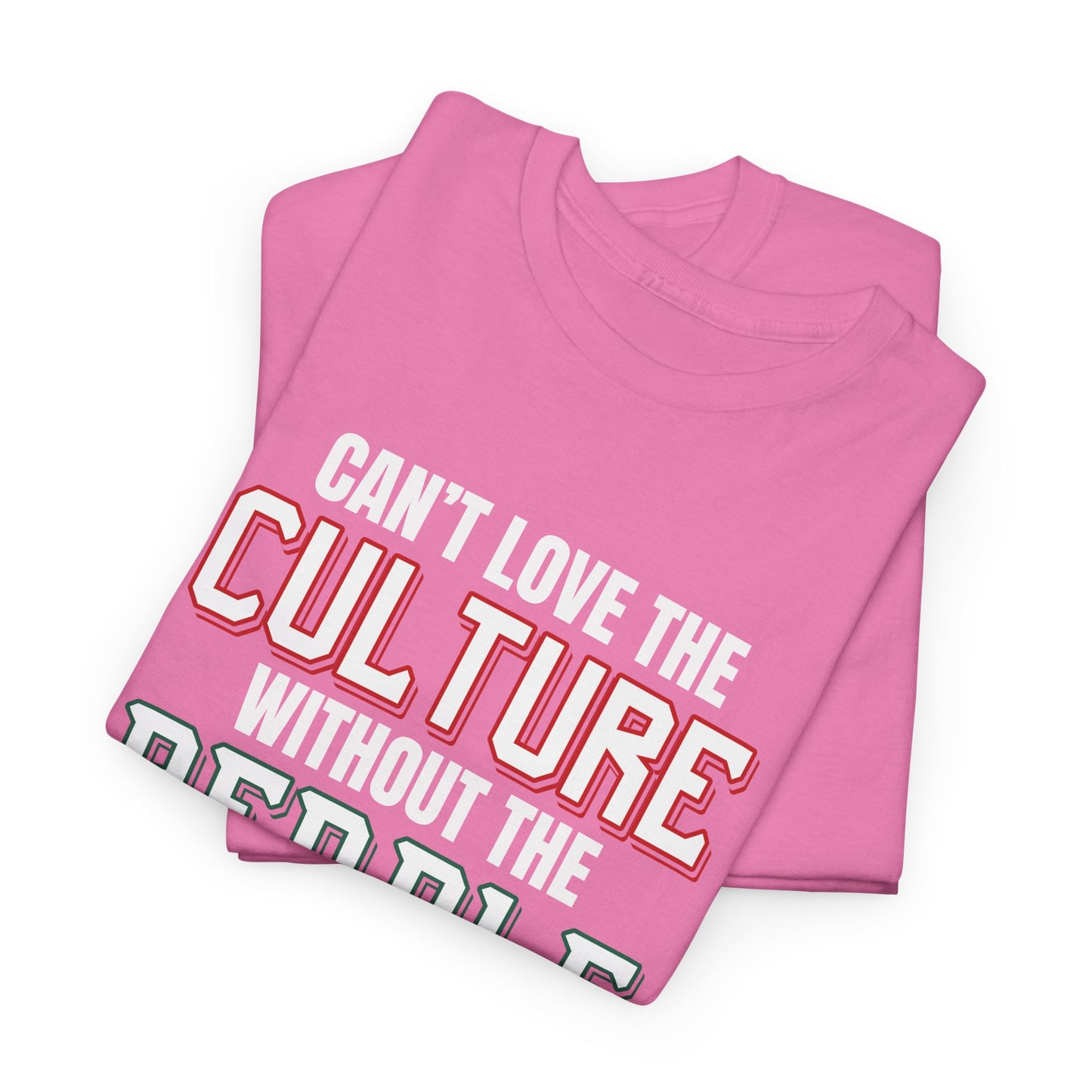 Cant Love The Culture Without The People Tee