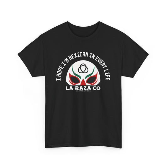 I Hope I'm Mexican In Every Life Tee