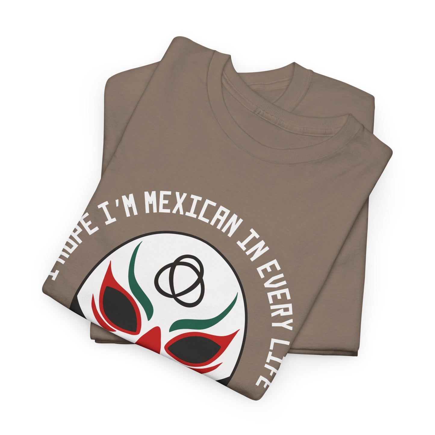 I Hope I'm Mexican In Every Life Tee