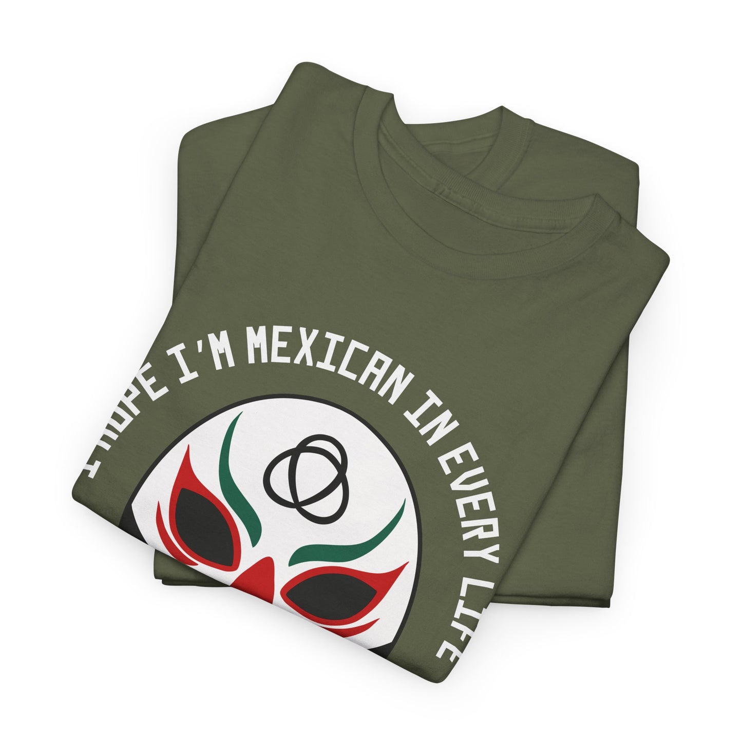 I Hope I'm Mexican In Every Life Tee