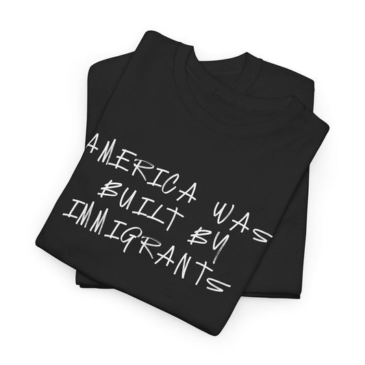 America Was Built By Immigrants Tee