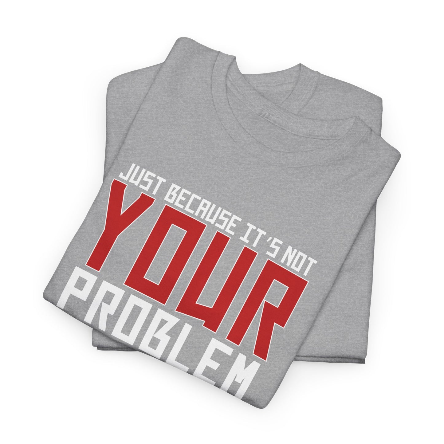 Doesn't Mean It's Not A Problem Tee